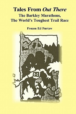 Tales from Out There: The Barkley Marathons, the World's Toughest Trail Race by Frozen Ed Furtaw