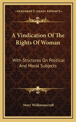 A Vindication of the Rights of Woman: With Strictures on Political and Moral Subjects by Mary Wollstonecraft