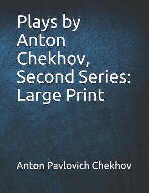 Plays by Anton Chekhov, Second Series: Large Print by Anton Chekhov