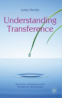 Understanding Transference: The Power of Patterns in the Therapeutic Relationship by Lesley Murdin