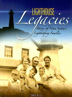 Lighthouse Legacies: Stories of Nova Scotia's Lightkeeping Families by Chris Mills