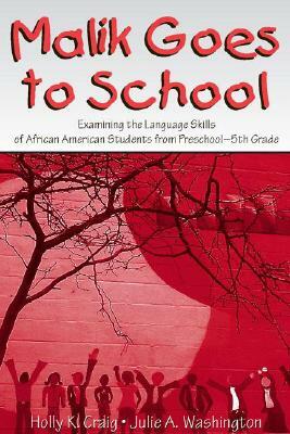 Malik Goes to School: Examining the Language Skills of African American Students from Preschool-5th Grade by Holly K. Craig, Julie A. Washington