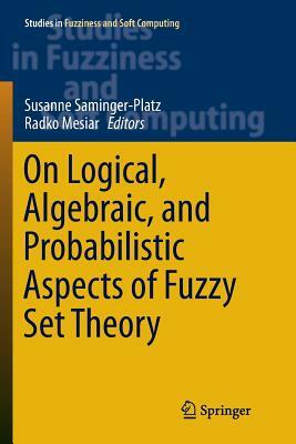 On Logical, Algebraic, and Probabilistic Aspects of Fuzzy Set Theory by 