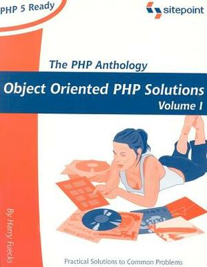 PHP Anthology: Object Oriented PHP Solutions, Vol.1 - Foundations by Harry Fuecks