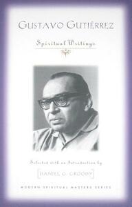Gustavo Gutierrez: Spiritual Writings by Gustavo Gutiérrez, Daniel G. Groody