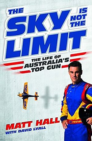 The Sky is Not the Limit: the Life of Australia's Top Gun by Matt Hall, David Lyall