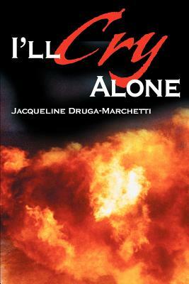 I'll Cry Alone: One woman's journey through heartache and hope by Jacqueline Druga-Marchetti