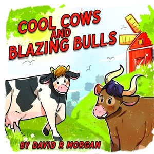 Cool Cows and Blazing Bulls by David R. Morgan