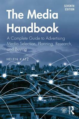 The Media Handbook: A Complete Guide to Advertising Media Selection, Planning, Research, and Buying by Helen Katz