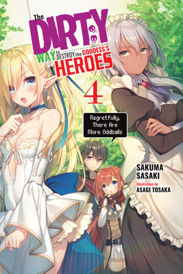 The Dirty Way to Destroy the Goddess's Heroes, Vol. 4 (Light Novel): Regretfully, There Are More Oddballs by Sakuma Sasaki