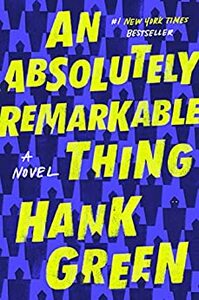 An Absolutely Remarkable Thing by Hank Green