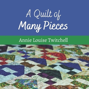 A Quilt of Many Pieces by Annie Louise Twitchell