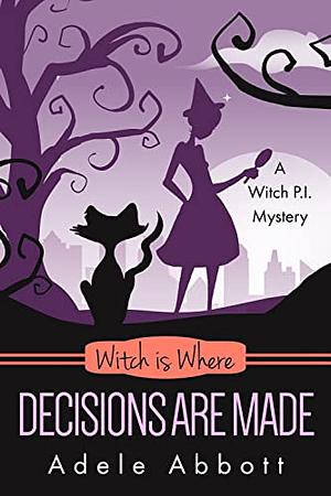 Witch is Where All Decisions Are Made by Adele Abbott