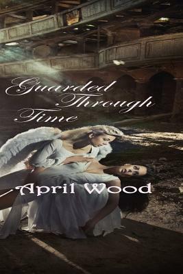 Guarded Through Time by April Wood