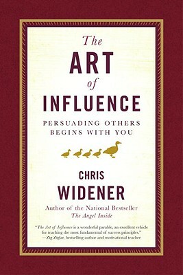 The Art of Influence: Persuading Others Begins with You by Chris Widener