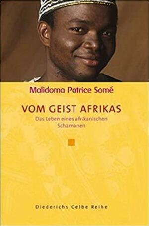 Vom Geist Afrikas. Das Leben eines afrikanischen Schamanen. by Malidoma Patrice Somé
