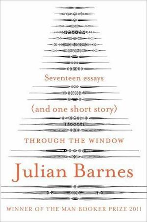 Through the Window: Seventeen Essays by Julian Barnes