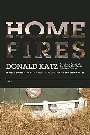 Home Fires: An Intimate Portrait of One Middle-Class Family in Postwar America by Donald Katz by Donald R. Katz, Donald R. Katz