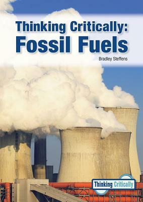 Thinking Critically: Fossil Fuels by Bradley Steffens