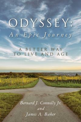 Odyssey: An Epic Journey: A Better Way To Live And Age by James A. Baker, Bernard J. Connolly Jr