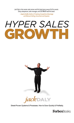 Hyper Sales Growth: Street-Proven Systems & Processes. How to Grow Quickly & Profitably. by Jack Daly