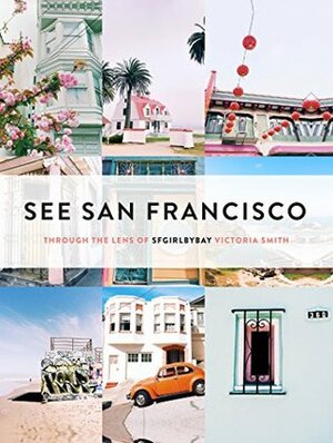 See San Francisco: Through the Lens of SFGirlbyBay by Victoria Smith