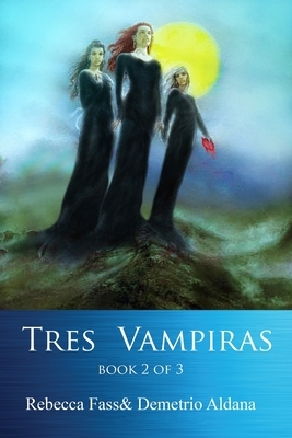 Tres Vampiras: Book II of III by Demetrio Aldana, Rebecca Fass