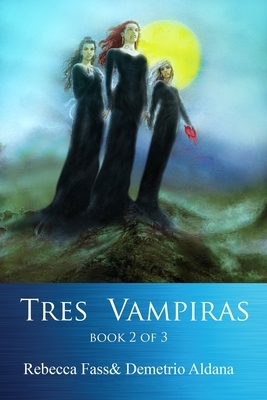 Tres Vampiras: Book II of III by Demetrio Aldana, Rebecca Fass