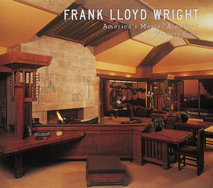 Frank Lloyd Wright: America's Master Architect by Kathryn Smith, Frank Lloyd Wright