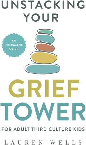 Unstacking Your Grief Tower: A Guide to Processing Grief as an Adult Third Culture Kid by Lauren Wells