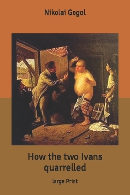 How the two Ivans quarrelled: large Print by Nikolai Gogol