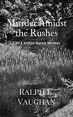 Murder Amidst the Rushes (DCI Arthur Ravyn Mystery Book 5) by Ralph E. Vaughan