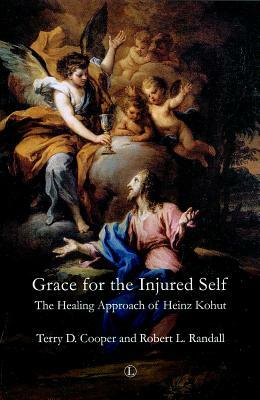 Grace for the Injured Self: The Healing Approach of Heinz Kohut by Terry D. Cooper, Robert L. Randall