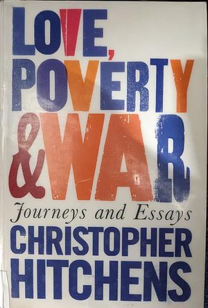 Love, Poverty And War by Christopher Hitchens