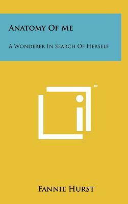 Anatomy of Me: A Wonderer in Search of Herself by Fannie Hurst