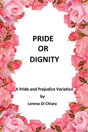 Pride or Dignity: A Pride and Prejudice Variation by Lorena DiChiara