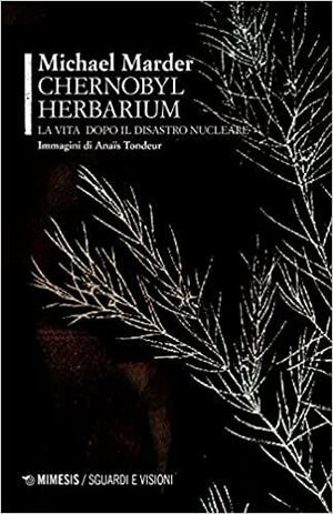 Chernobyl Herbarium: La vita dopo il disastro nucleare by Michael Marder