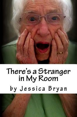 There's a Stranger in My Room: A Manual for Caregivers by Jessica Bryan