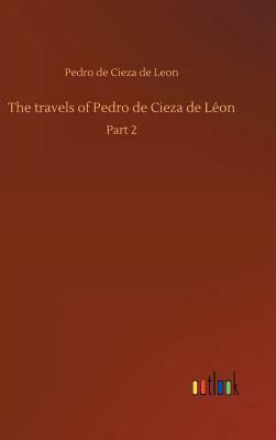The Travels of Pedro de Cieza de Léon by Pedro De Cieza De Leon