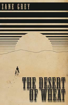 The Desert of Wheat by Zane Grey