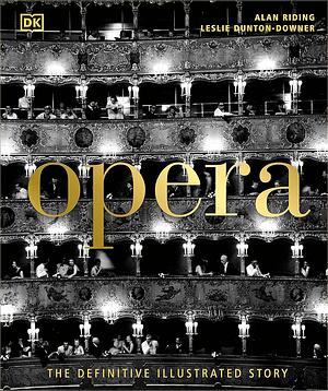 Opera: The Definitive Illustrated Story by Alan Riding, Leslie Dunton-Downer