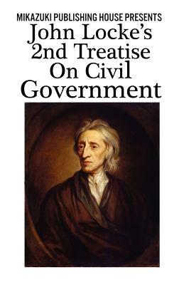 John Locke's 2nd Treatise on Civil Government by John Locke