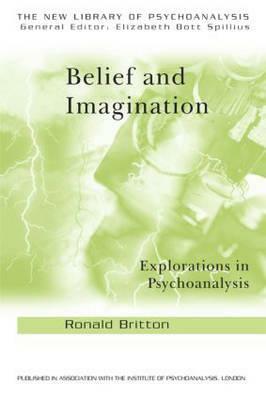 Belief and Imagination: Explorations in Psychoanalysis by Ronald Britton