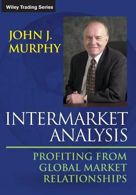 Intermarket Analysis: Profiting from Global Market Relationships by John J. Murphy