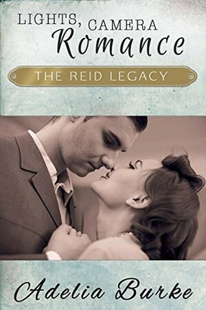 Lights, Camera, Romance (The Reid Legacy, Book 1) by Adelia Burke