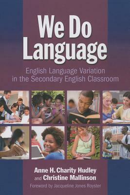 We Do Language: English Language Variation in the Secondary English Classroom by Anne H. Charity Hudley, Christine Mallinson