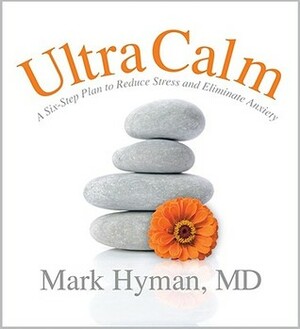 Ultracalm: A Six-Step Plan to Reduce Stress and Eliminate Anxiety by Mark Hyman