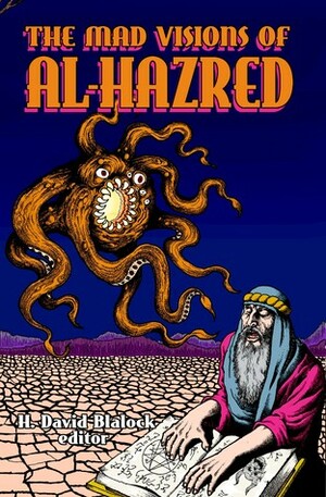 The Mad Visions of al-Hazred by Neal Privett, Bryan Dyke, Jonathan Dubey, D.J. Gray, H. David Blalock, Paul StJohn Mackintosh, Morgan Griffith, Ethan Nahté, Blake V. Rose, Allen Mackey, Roger Dale Trexler, Gregory L. Norris, D.J. Tyrer, Jordan King-Lacroix, Aaron Vlek, H.P. Lovecraft