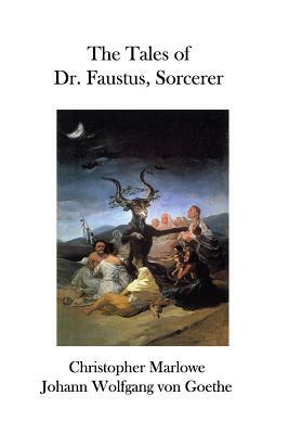 The Tales of Dr. Faustus, Sorcerer by Christopher Marlowe, Johann Wolfgang von Goethe