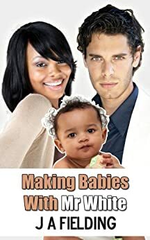 Making Babies With Mr White by J.A. Fielding